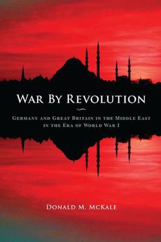 Cover image for War by Revolution: Germany and Great Britain in the Middle East in the Era of World War I