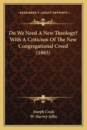 Do We Need a New Theology? with a Criticism of the New Congregational Creed (1885)