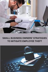 Cover image for Small Business Owners' Strategies to Mitigate Employee Theft