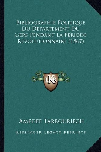 Bibliographie Politique Du Departement Du Gers Pendant La Periode Revolutionnaire (1867)