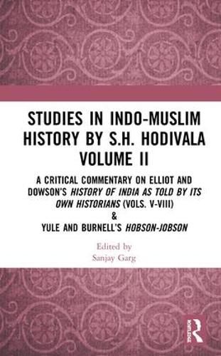 Cover image for Studies in Indo-Muslim History by S.H. Hodivala Volume II: A Critical Commentary on Elliot and Dowson's History of India as Told by Its Own Historians (Vols. V-VIII) & Yule and Burnell's Hobson-Jobson