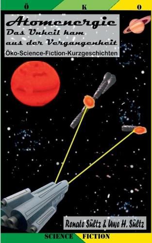 Atomenergie - Das Unheil kam aus der Vergangenheit: 12 OEko-Science-Fiction-Kurzgeschichten