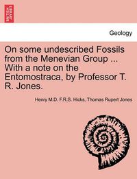 Cover image for On Some Undescribed Fossils from the Menevian Group ... with a Note on the Entomostraca, by Professor T. R. Jones.