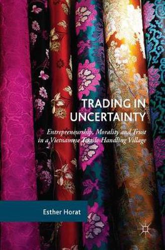 Cover image for Trading in Uncertainty: Entrepreneurship, Morality and Trust in a Vietnamese Textile-Handling Village