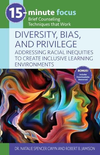 Cover image for 15-Minute Focus: Diversity, Bias, and Privilege: Addressing Racial Inequities to Create Inclusive Learning Environments: Brief Counseling Techniques That Work