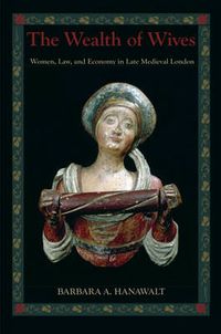 Cover image for The Wealth of Wives: Women, Law, and Economy in Late Medieval London