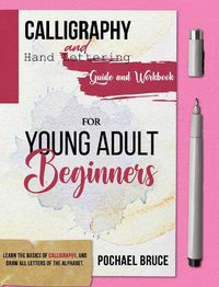 Cover image for Calligraphy and hand lettering guide and workbook for young adult beginners: Learn the basics of calligraphy, and draw all letters of the alphabet.