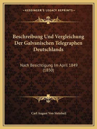 Beschreibung Und Vergleichung Der Galvanischen Telegraphen Deutschlands: Nach Besichtigung Im April 1849 (1850)