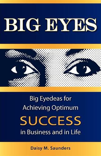 Cover image for Big Eyes: Big Eyedeas for Achieving Optimum Success in Business and in Life