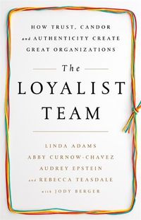 Cover image for The Loyalist Team: How Trust, Candor, and Authenticity Create Great Organizations