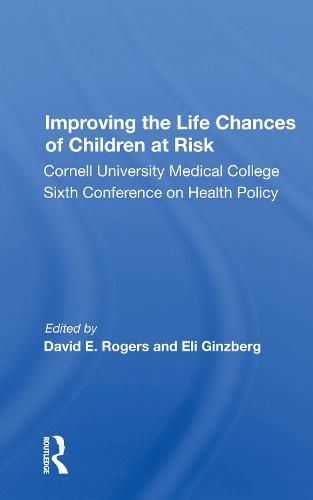 Improving the Life Chances of Children at Risk: Cornell University Medical College Sixth Conference on Health Policy