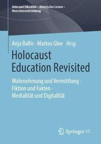 Cover image for Holocaust Education Revisited: Wahrnehmung Und Vermittlung - Fiktion Und Fakten - Medialitat Und Digitalitat