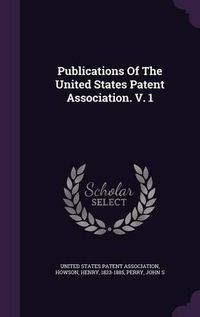 Cover image for Publications of the United States Patent Association. V. 1