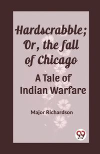 Cover image for Hardscrabble; Or, the fall of Chicago A Tale of Indian Warfare