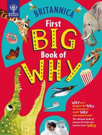 Cover image for Britannica's First Big Book of Why: Why Can't Penguins Fly? Why Do We Brush Our Teeth? Why Does Popcorn Pop? the Ultimate Book of Answers for Kids Who Need to Know Why!