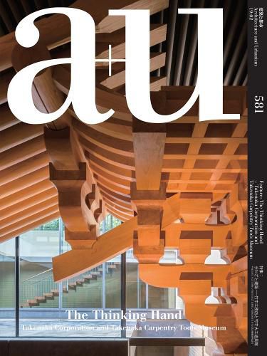 Cover image for a+u 581 - The Thinking Hand. Takenaka Corporation And Takenaka Carpentry And Tools Museum