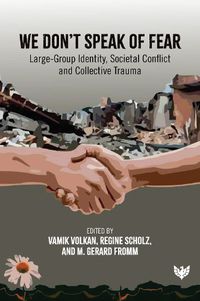 Cover image for We Don't Speak of Fear: Large-Group Identity, Societal Conflict and Collective Trauma