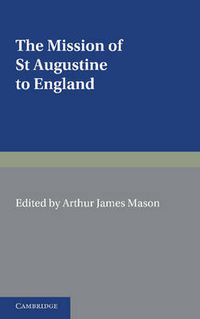 Cover image for The Mission of St Augustine to England: According to the Original Documents, Being a Handbook for the Thirteenth Centenary