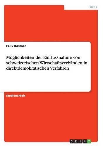 Cover image for Moeglichkeiten der Einflussnahme von schweizerischen Wirtschaftsverbanden in direktdemokratischen Verfahren