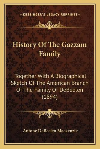 Cover image for History of the Gazzam Family: Together with a Biographical Sketch of the American Branch of the Family of Debeelen (1894)