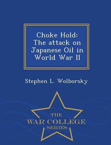 Cover image for Choke Hold: The Attack on Japanese Oil in World War II - War College Series