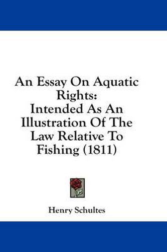 Cover image for An Essay on Aquatic Rights: Intended as an Illustration of the Law Relative to Fishing (1811)