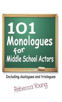 Cover image for 101 Monologues for Middle School Actors: Including Duologues and Triologues