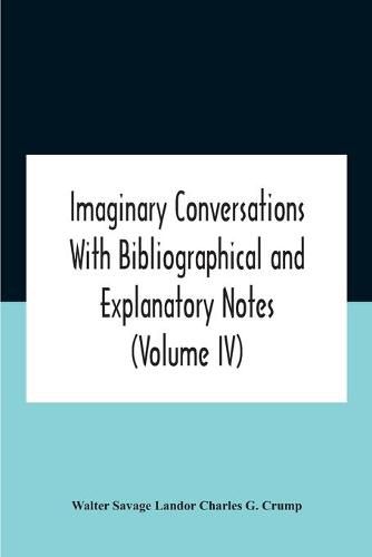 Imaginary Conversations With Bibliographical And Explanatory Notes (Volume Iv)