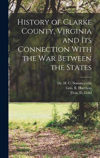 Cover image for History of Clarke County, Virginia and its Connection With the war Between the States