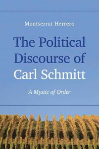 Cover image for The Political Discourse of Carl Schmitt: A Mystic of Order