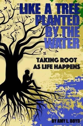 Cover image for Like A Tree Planted By the Water...: Taking Root As Life Happens