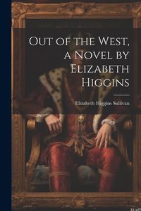 Cover image for Out of the West, a Novel by Elizabeth Higgins