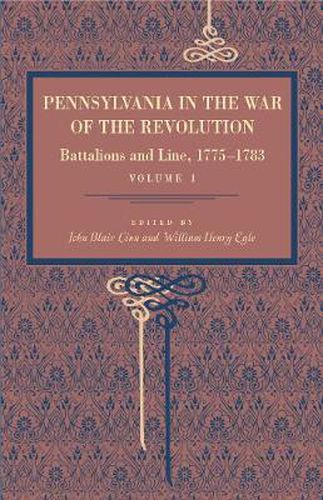 Cover image for Pennsylvania in the War of the Revolution: Battalions and Line, 1775-1783, Vol. 1