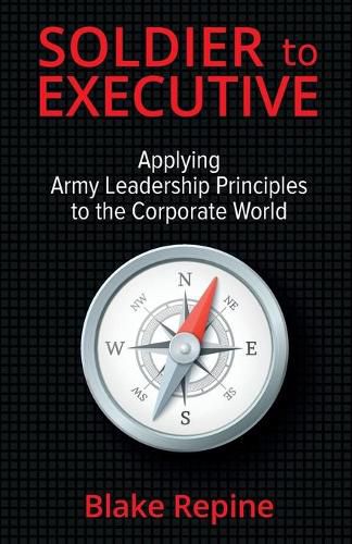 Cover image for Soldier to Executive: Applying Army Leadership Principles to the Corporate World