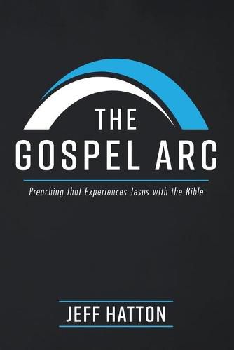 Cover image for The Gospel ARC: Preaching That Experiences Jesus with the Bible