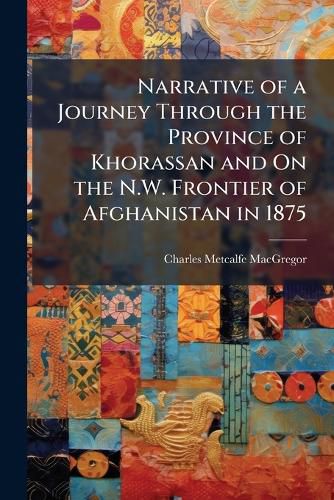 Cover image for Narrative of a Journey Through the Province of Khorassan and On the N.W. Frontier of Afghanistan in 1875