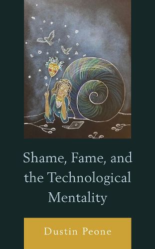 Cover image for Shame, Fame, and the Technological Mentality