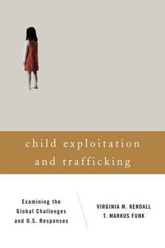 Child Exploitation and Trafficking: Examining the Global Challenges and U.S. Responses