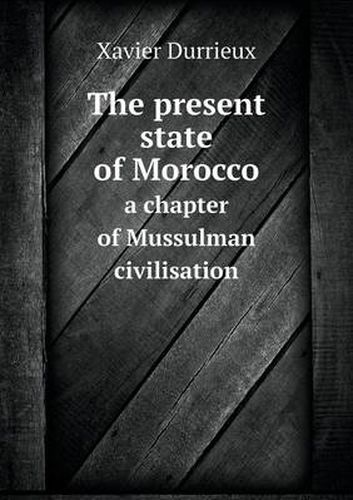 Cover image for The present state of Morocco a chapter of Mussulman civilisation