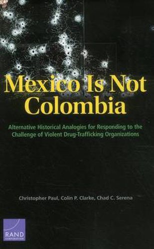 Cover image for Mexico is Not Colombia: Alternative Historical Analogies for Responding to the Challenge of Violent Drug-Trafficking Organizations