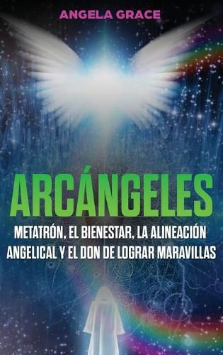 Cover image for Arcangeles: Metatron, el bienestar, la alineacion angelical y el don de lograr maravillas (Libro 2 de la serie Arcangeles)