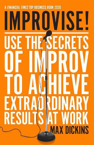 Cover image for Improvise!: Use the Secrets of Improv to Achieve Extraordinary Results at Work