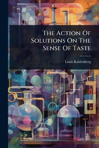 Cover image for The Action Of Solutions On The Sense Of Taste