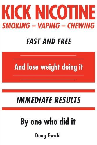 Cover image for Kick Nicotine: Smoking Vaping Chewing Fast and Free And lose weight doing it Immediate Results By one who did it