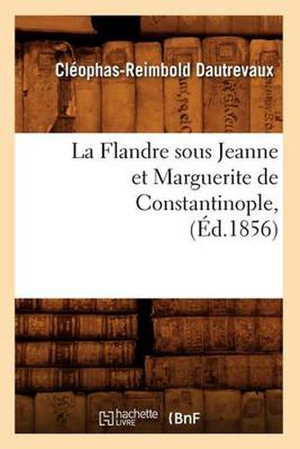 Cover image for La Flandre Sous Jeanne Et Marguerite de Constantinople, (Ed.1856)