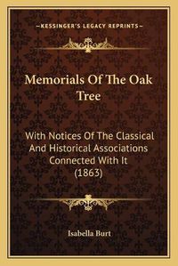 Cover image for Memorials of the Oak Tree: With Notices of the Classical and Historical Associations Connected with It (1863)