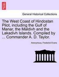 Cover image for The West Coast of Hindostan Pilot, Including the Gulf of Manar, the Maldivh and the Lakadivh Islands. Compiled by ... Commander A. D. Taylor.