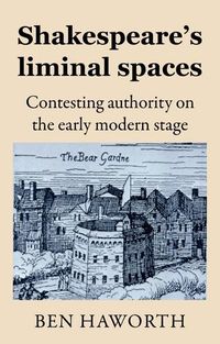 Cover image for Shakespeare's Liminal Spaces: Contesting Authority on the Early Modern Stage