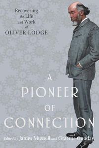Cover image for A Pioneer of Connection: Recovering the Life and Work of Oliver Lodge