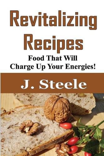 Cover image for Revitalizing Recipes: Food That Will Charge Up Your Energies!